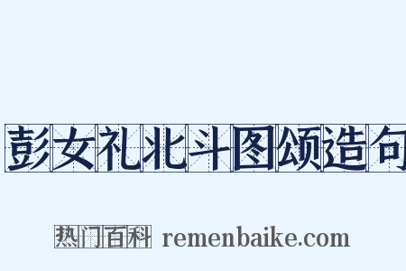 彭女礼北斗图颂造句是什么意思的图片